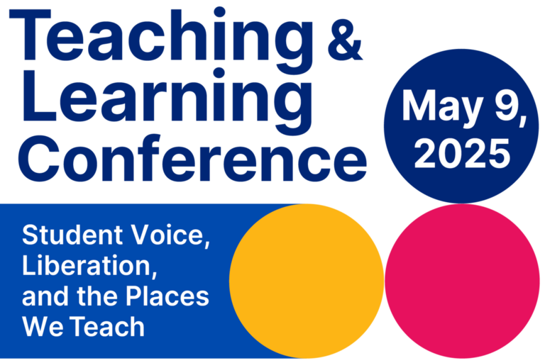 "Teaching & Learning Conference, May 9, 2025, Student Voice, Liberation, and the Places We Teach."